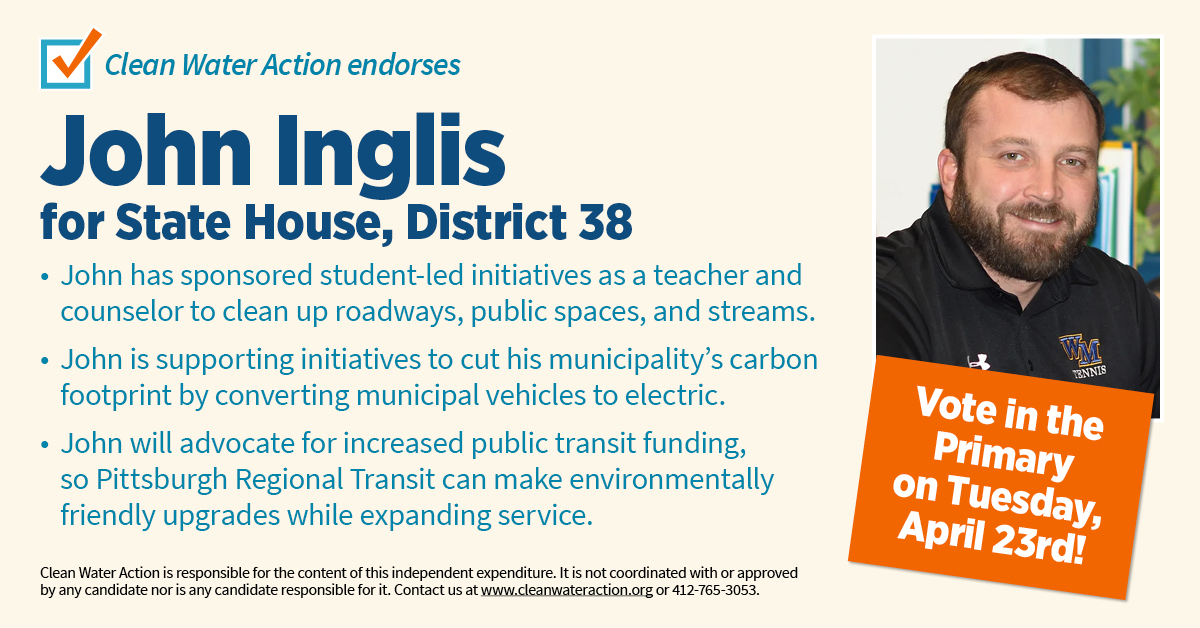 Graphic: Image of John Inglis with text that says Clean Water Action Endorses  John Inglis for State House, District 38 , PA